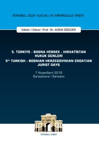 5. Türkiye - Bosna Hersek - Hırvatistan Hukuk Günleri / 5th Turkish - Bosnian Herzegovinian - Crotian Jurist Days  & İstanbul Ceza Hukuku Ve Kriminoloji Arşivi Yayın No: 17
