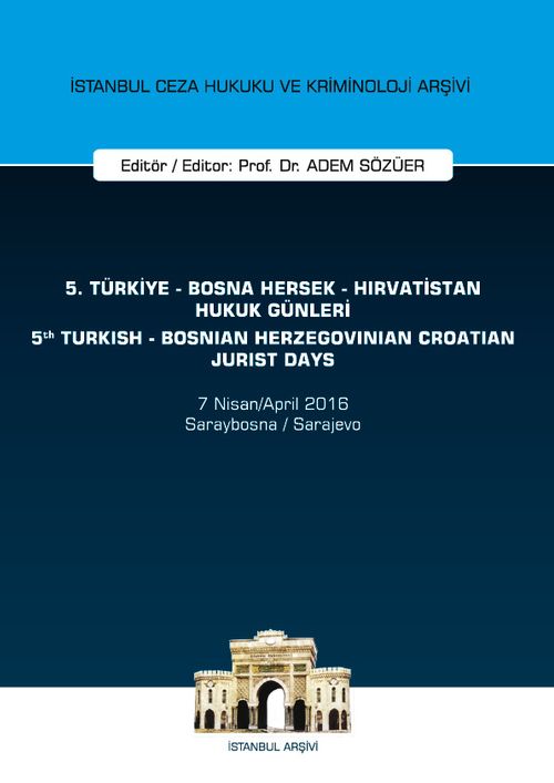 5. Türkiye - Bosna Hersek - Hırvatistan Hukuk Günleri / 5th Turkish - Bosnian Herzegovinian - Crotian Jurist Days  & İstanbul Ceza Hukuku Ve Kriminoloji Arşivi Yayın No: 17