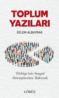 Toplum Yazıları & Türkiye’nin Sosyal Dönüşümüne Bakmak