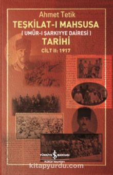 Teşkilat-ı Mahsusa Tarihi Cilt 2: 1917 & Umur-ı Şarkiyye Dairesi - Ahmet Tetik