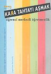 Kara Tahtayı Aşmak / &Ouml;ğrenci Merkezli &Ouml;ğretmenlik