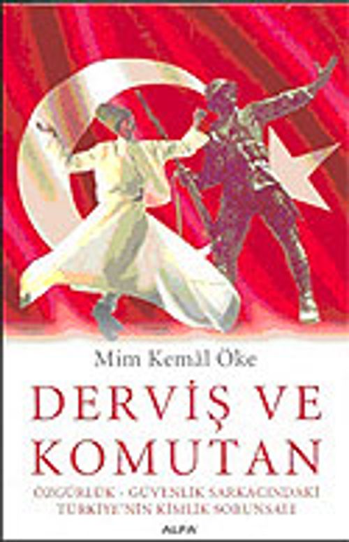 Derviş ve Komutan: Özgürlük - Güvenlik Sarkacındaki Türkiye'nin Kimlik Sorunsalı
