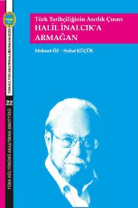 Türk Tarihçiliğinin Asırlık Çınarı & Halil İnalcık'a Armağan 