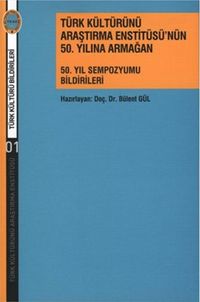 Türk Kültürünü Araştırma Enstitüsü'nün 50. Yılına Armağan & 50. Yıl Sempozyumu Bildirileri