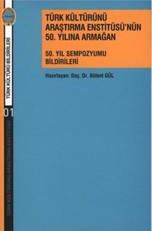 Türk Kültürünü Araştırma Enstitüsü'nün 50. Yılına Armağan & 50. Yıl Sempozyumu Bildirileri