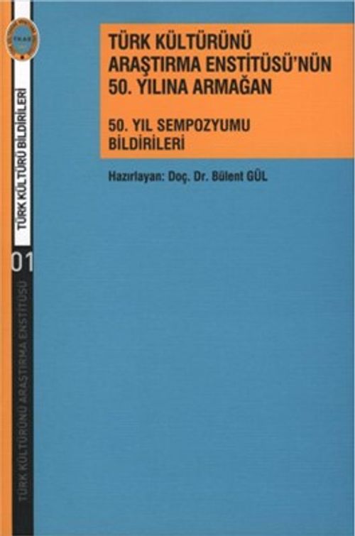 Türk Kültürünü Araştırma Enstitüsü'nün 50. Yılına Armağan & 50. Yıl Sempozyumu Bildirileri