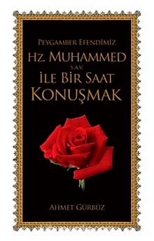Peygamber Efendimiz Hz. Muhammed  (s.a.v) ile Bir Saat Konuşmak - Ahmet Gürbüz