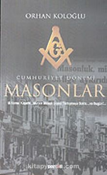 Cumhuriyet Dönemi Masonlar - Orhan Koloğlu