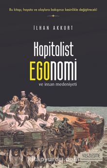 Kapitalist Egonomi ve İnsan Medeniyeti - İlhan Akkurt