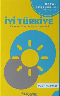 İyi Türkiye & Bir Yakın Dönem Siyasetnamesi