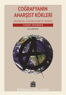 Coğrafyanın Anarşist Kökleri - Mekansal Özgürleşmeye Doğru - Simon Springer