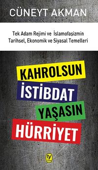 Kahrolsun İstibdat Yaşasın Hürriyet & Tek Adam Rejimi ve İslamofaşizmin Tarihsel, Ekonomik ve Siyasal Temelleri
