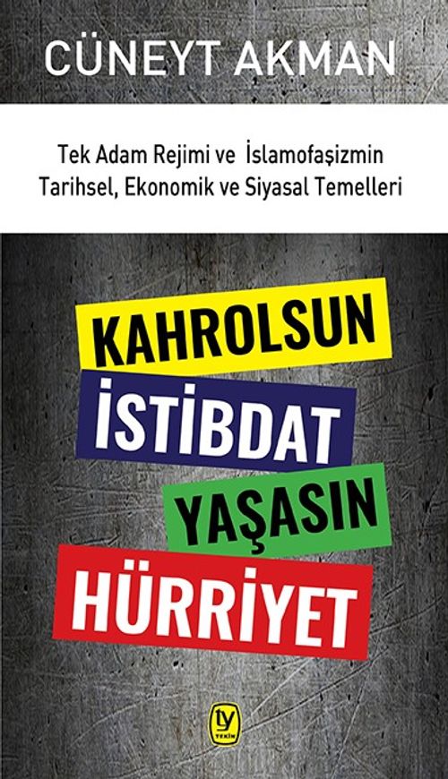Kahrolsun İstibdat Yaşasın Hürriyet & Tek Adam Rejimi ve İslamofaşizmin Tarihsel, Ekonomik ve Siyasal Temelleri