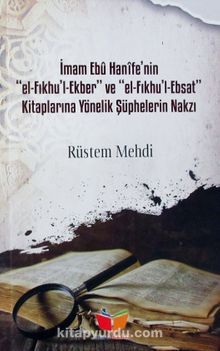 İmam Ebu Hanife'nin el-Fıkhu'l Ekber ve el-Fıkhu'l-Ebsat Kitaplarına Yönelik Şüphelerin Nakzı - Rüstem Mehdi