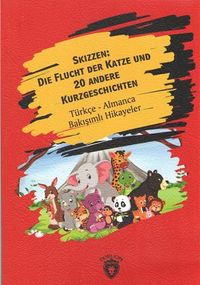 Skizzen Die Flucht Der Katze Und 20 Andere Kurzgeschichten & Türkçe- Almanca Bakışımlı Hikayeler