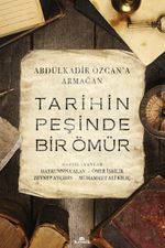 Tarihin Peşinde Bir Ömür & Abdülkadir Özcan'a Armağan