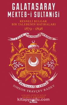 Galatasaray Mekteb-i Sultanisi & Resneli Bulgar Bir Talebenin Hatıraları 1879-1898