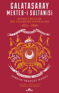 Galatasaray Mekteb-i Sultanisi & Resneli Bulgar Bir Talebenin Hatıraları 1879-1898