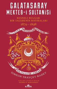 Galatasaray Mekteb-i Sultanisi & Resneli Bulgar Bir Talebenin Hatıraları 1879-1898