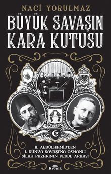 Büyük Savaşın Kara Kutusu & II. Abdülhamid'den I. Dünya Savaşı'na Osmanlı Silah Pazarının Perde Arkası