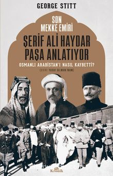 Son Mekke Emiri Şerif Ali Haydar Paşa Anlatıyor & Osmanlı Arabistan’ı Nasıl Kaybetti?