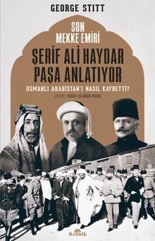 Son Mekke Emiri Şerif Ali Haydar Paşa Anlatıyor & Osmanlı Arabistan'ı Nasıl Kaybetti?