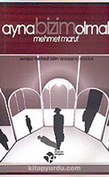 Ayna Bizim Olmalı & Avrupa Merkezli Bilim Anlayışına Reddiye - Mehmet Maruf