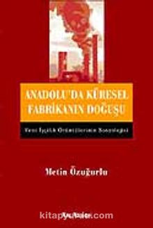 Anadolu'da Küresel Fabrikanın Doğuşu - Metin Özuğurlu