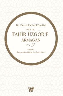 Bir Devr-i Kadim Efendisi Prof. Dr. Tahir Üzgör’e Armağan