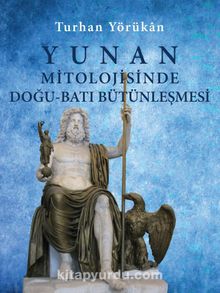 Yunan Mitolojisinde Doğu-Batı Bütünleşmesi (Ciltli) - Turhan Yörükan
