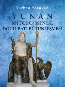 Yunan Mitolojisinde Doğu-Batı Bütünleşmesi (Ciltli)