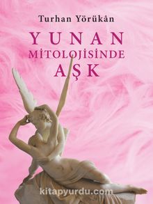 Yunan Mitolojisinde Aşk - Turhan Yörükan