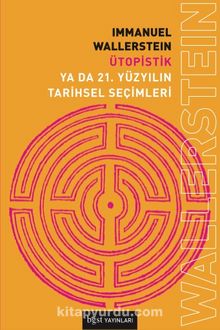 Ütopistik Ya Da 21. Yüzyılın Tarihsel Seçimleri - Immanuel Wallerstein