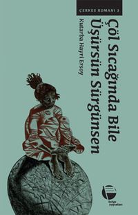 Çöl Sıcağında Bile Üşürsün Sürgünsen / Çerkes Romanı 3