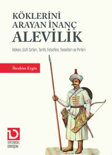 Köklerini Arayan İnanç Alevilik & Kökeni, Gizli Sırları, Tarihi, Felsefesi, Temelleri ve Pirleri