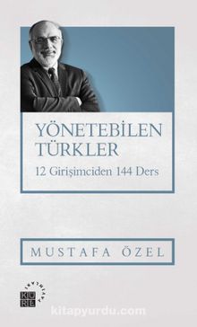 Yönetebilen Türkler & 12 Girişimciden 144 Ders - Mustafa Özel