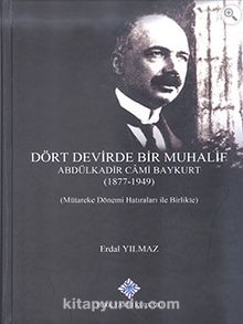 Dört Devirde Bir Muhalif Abdülkadir Cami Baykurt (1877 - 1949) (Mütareke Dönemi Hatıraları ile Birlikte)