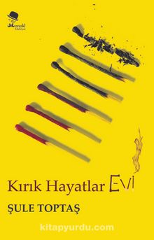 Kırık Hayatlar Evi - Şule Toptaş