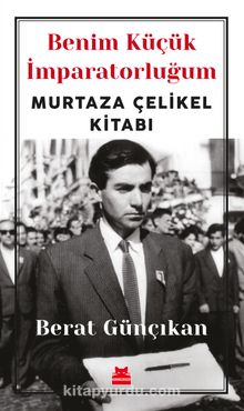 Benim Küçük İmparatorluğum & Murtaza Çelikel Kitabı - Berat Günçıkan