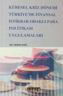 Küresel Kriz Dönemi Türkiye'de Finansal İstikrar Odaklı Para Politikası Uygulamaları - Osman Kaya