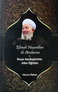 Efendi Hazretleri ile Anılarım & İhvan Kardeşlerime Altın Öğütler