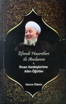 Efendi Hazretleri ile Anılarım & İhvan Kardeşlerime Altın Öğütler