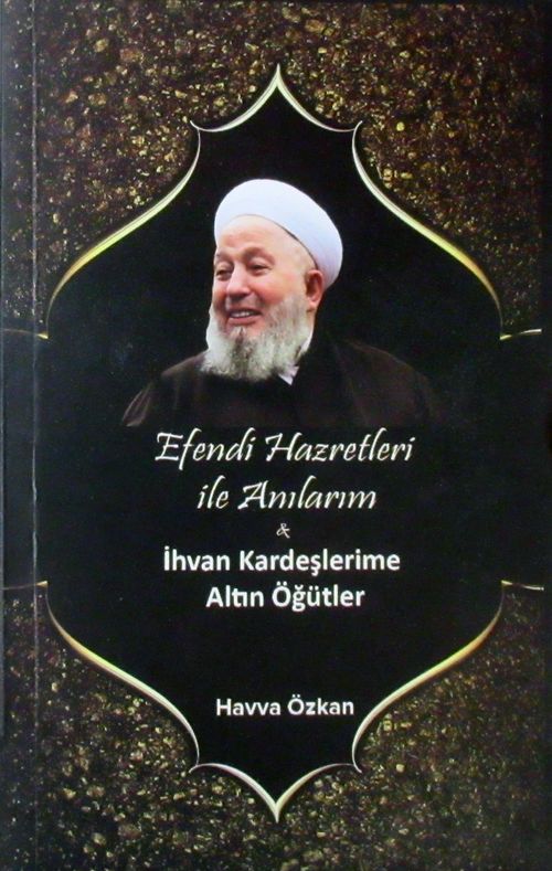 Efendi Hazretleri ile Anılarım & İhvan Kardeşlerime Altın Öğütler
