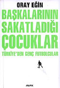 Başkalarının Sakatladığı Çocuklar Türkiye'den Genç Futbolcular