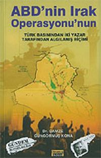 ABD'nin Irak Operasyonu/Türk Basınından İki Yazar Tarafından Algılanış Biçimi