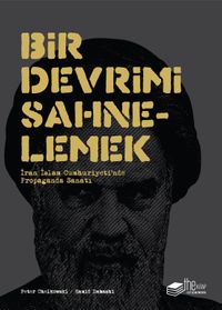 Bir Devrimi Sahnelemek & İran İslam Cumhuriyet'inde Propaganda Sanatı