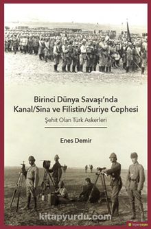 Birinci Dünya Savaşı’nda Kanal-Sina ve Filistin/Suriye Cephesi Şehit Olan Türk 	Askerleri