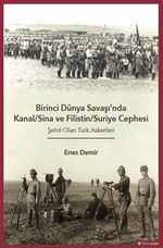 Birinci Dünya Savaşı'nda Kanal-Sina ve Filistin/Suriye Cephesi Şehit Olan Türk 	Askerleri