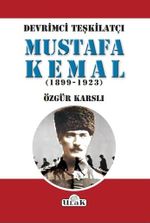Devrimci Teşkilatçı Mustafa Kemal (1899-1923)