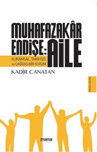 Muhafazakar Endişe: Aile & Kuramsal, Tarihsel ve Çağdaş Bir Yorum